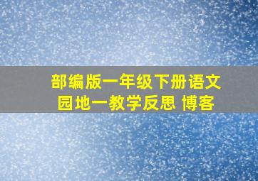 部编版一年级下册语文园地一教学反思 博客